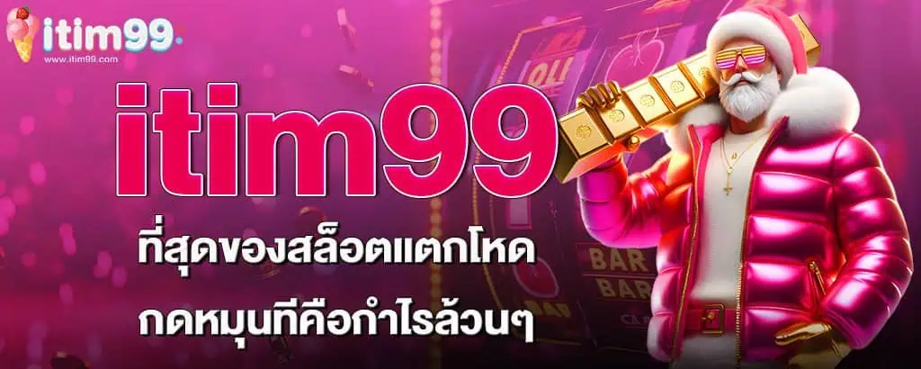 itim99 ที่สุดของสล็อตแตกโหด กดหมุนทีคือกำไรล้วนๆ