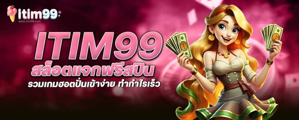 itim99 สล็อตแจกฟรีสปิน รวมเกมฮอตปั่นเข้าง่าย ทำกำไรเร็ว